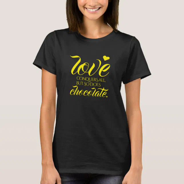 Funny Love Conquers All, But So Does Chocolate T-Shirt