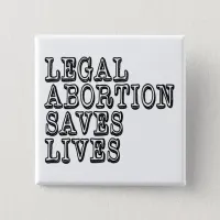 Legal Abortion Saves Lives Button