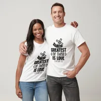 But The Greatest Of These Is Love - Christian T-Shirt