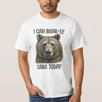 I Can Bear-ly Care Today | Sarcastic Bear Pun T-Shirt