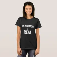 Funny Quote The Struggle is Real T-Shirt