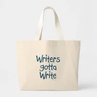 Writers Gotta Write Author Motivation Saying Large Tote Bag