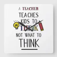 A teacher teaches kids to think not what to think square wall clock