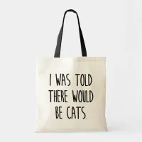 I Was Told There Would Be Cats Tote Bag