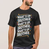 what's up brother (D) T-Shirt