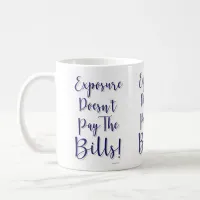 Exposure Does Not Pay Bills Epic Motto Coffee Mug