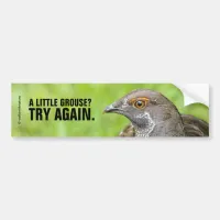 Funny A Little Grouse? Try Again. Bumper Sticker