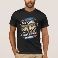 My Girl Might Not Always Swing But I Do So T-Shirt