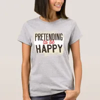 Pretending to be Happy T-Shirt