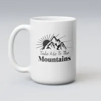 Take Me to the Mountains  Coffee Mug