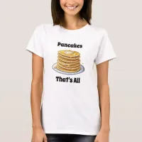 Pancakes, That's All | Cute Foodie T-Shirt
