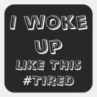 I Woke Up Like This Tired, Hashtag Tired, ZFJ Square Sticker