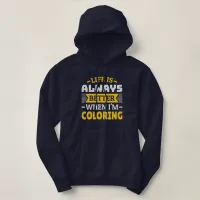 Life is better when I'm coloring - Funny Coloring Hoodie