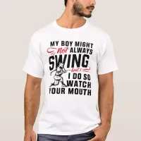 My Boy Might Not Always Swing But I Do So  T-Shirt