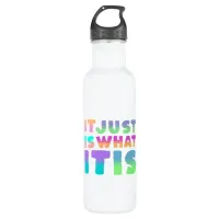 It Just Is, What It Is | Funny Quote Stainless Steel Water Bottle