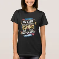 My Girl Might Not Always Swing But I Do So T-Shirt