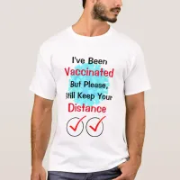 I've Been Vaccinated, Please Keep Your Distance T- T-Shirt