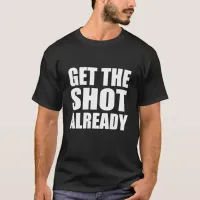 Get the Shot Already T-Shirt