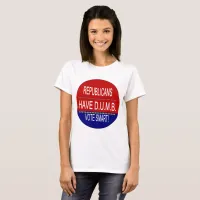 Funny Republicans Have DUMB Statement Women's T-Shirt