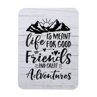 Life Is Meant For Good Friends Great Adventures Magnet