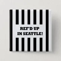 Ref'd Up In Seattle with Replacement Referees Pinback Button