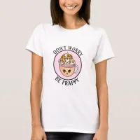 Don't Worry, Be Happy Cute Coffee Pun  T-Shirt