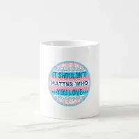 It Shouldn't Matter Who You Love Trans Colors Coffee Mug