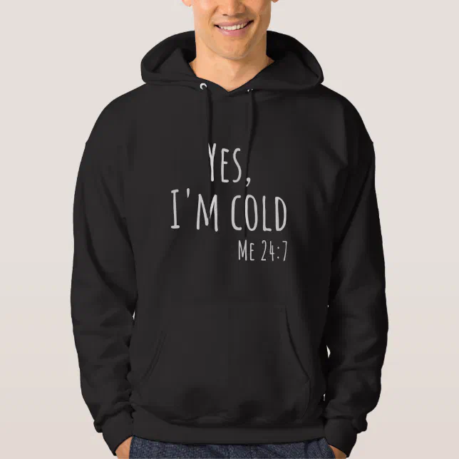 Yes I'm Cold Me 24 7 Funny Quote Hoodie