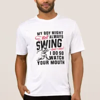 My Boy Might Not Always Swing But I Do So  T-Shirt