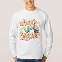 what's up brother funny saying (A) T-Shirt