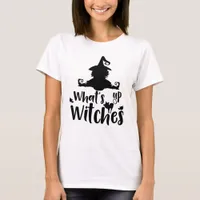 Whats Up Witches T-Shirt