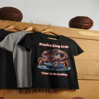 Alaska King Crab Time To Be Crabby T-Shirt