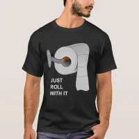 Just Roll With It, Toilet Paper Shortage T-Shirt