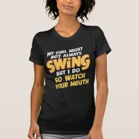 My Girl Might Not Always Swing But I Do So T-Shirt