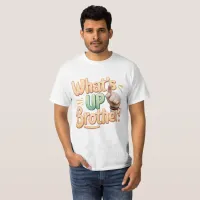 what's up brother funny saying (A) T-Shirt