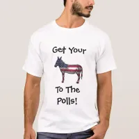 Get Your A$$ to the Polls Funny Political Humor T-Shirt