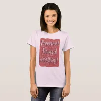 Peppermint Flavored Everything T-Shirt