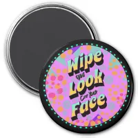Funny Mom Sayings Wipe That Look Off Your Face Magnet