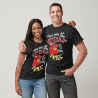 You Are the Ketchup to My Fries Unisex T-Shirt