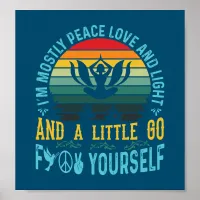 I'm mostly peace love and light and a little- blue poster