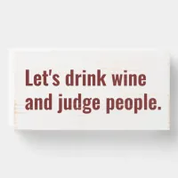 Drink Wine Judge People Funny Quote Wooden Box Sign