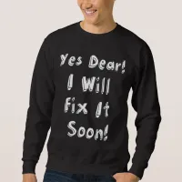 Yes Dear I Will Fix It Soon Sweatshirt