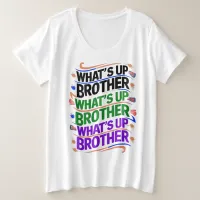 what's up brother (D) Plus Size T-Shirt