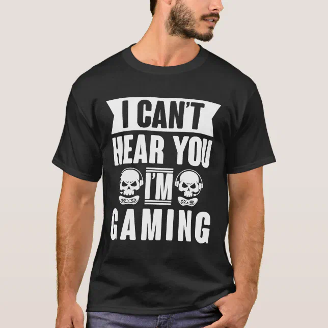 Can't Hear You I'm Gaming - Gamer Assertion Gift  T-Shirt