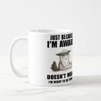 Just Because I'm Awake Doesn't Mean I'm Ready  Coffee Mug