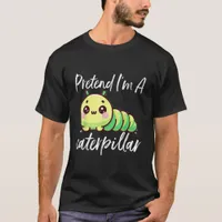 Pretend I'm A Caterpillar T-Shirt