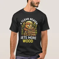 A Clean Beaver Always Gets More Wood T-Shirt