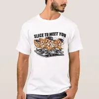 Slice To Meet You Funny Pizza T-Shirt