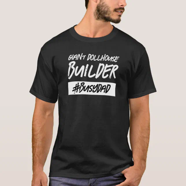 Funny Giant Dollhouse Builder Hashtag Busy Dad T-Shirt