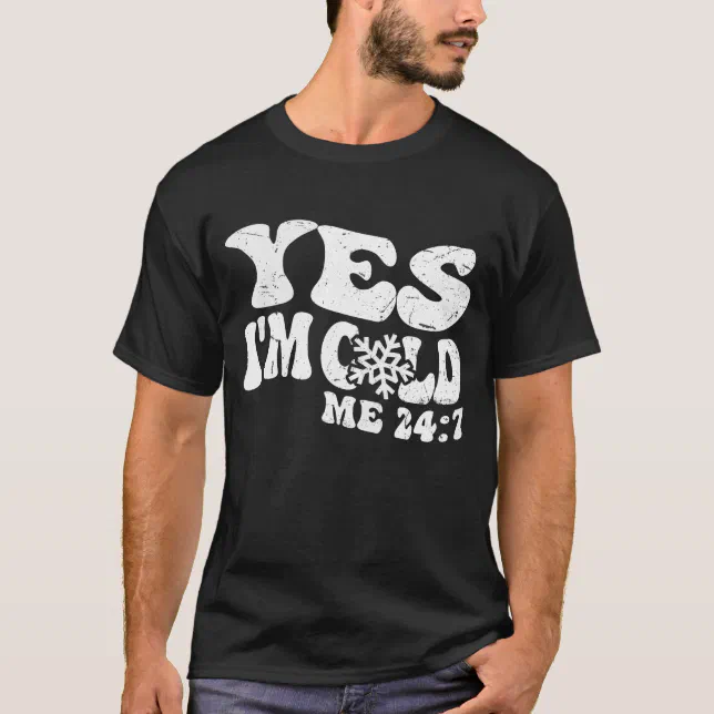 Yes I'm Cold Me 24 7 Funny Quote T-Shirt